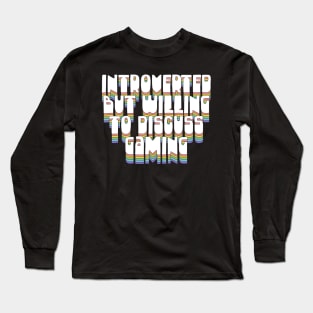 Introverted, But Willing To Discuss Gaming Long Sleeve T-Shirt